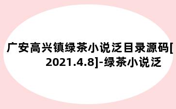 广安高兴镇绿茶小说泛目录源码[2021.4.8]-绿茶小说泛目录源码[2021.4.8]